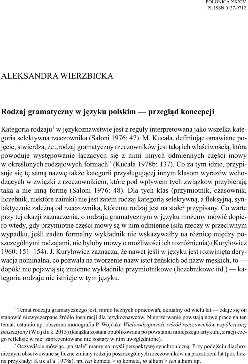 Kucała, definiując omawiane pojęcie, stwierdza, że rodzaj gramatyczny rzeczowników jest taką ich właściwością, która powoduje występowanie łączących się z nimi innych odmiennych części mowy w