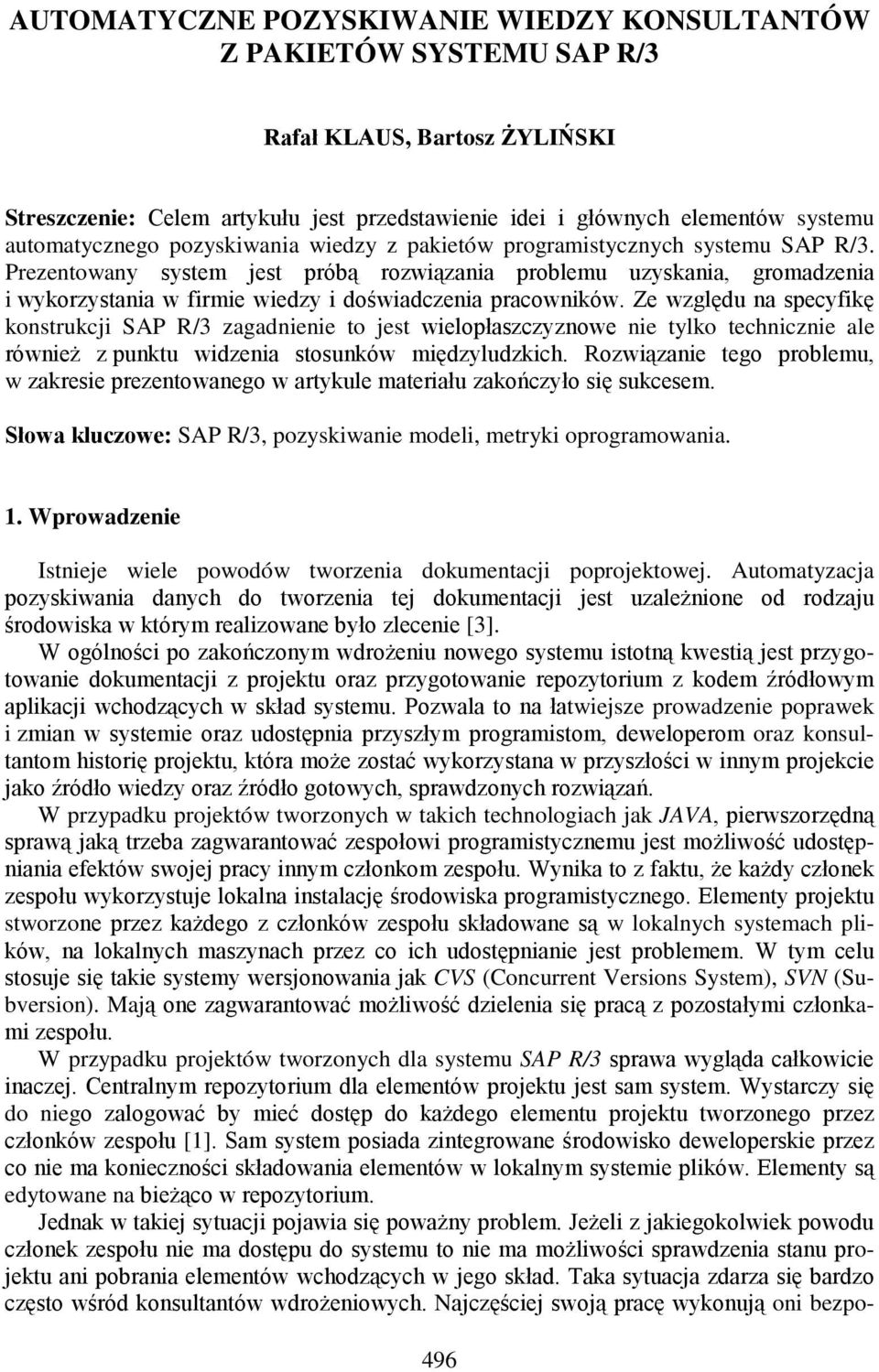Prezentowany system jest próbą rozwiązania problemu uzyskania, gromadzenia i wykorzystania w firmie wiedzy i doświadczenia pracowników.