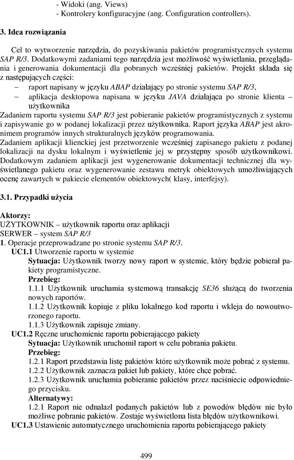 Projekt składa się z następujących części: raport napisany w języku ABAP działający po stronie systemu SAP R/3, aplikacja desktopowa napisana w języku JAVA działająca po stronie klienta użytkownika
