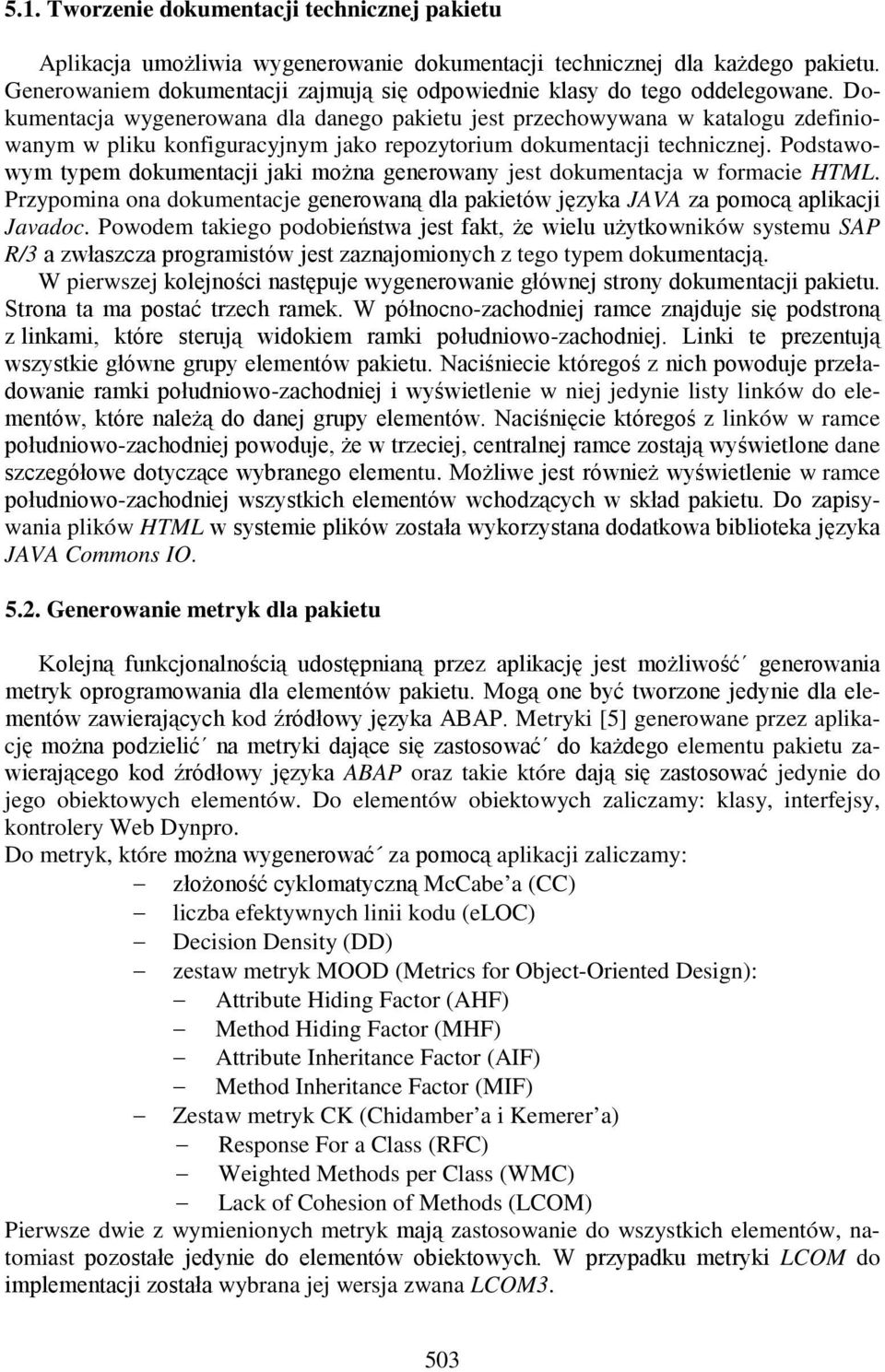 Dokumentacja wygenerowana dla danego pakietu jest przechowywana w katalogu zdefiniowanym w pliku konfiguracyjnym jako repozytorium dokumentacji technicznej.