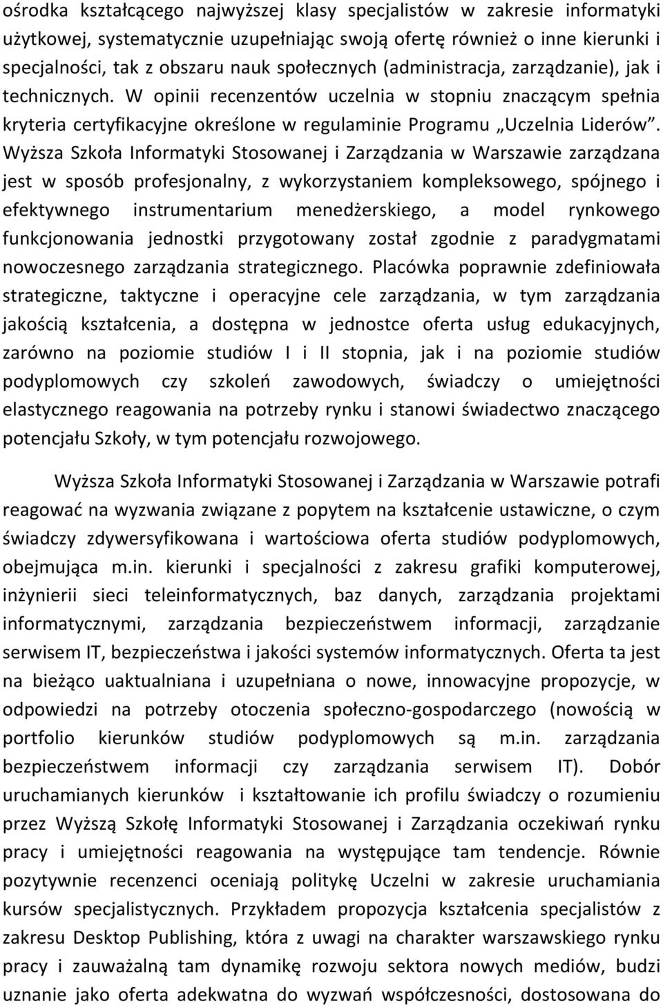 Wyższa Szkoła Informatyki Stosowanej i Zarządzania w Warszawie zarządzana jest w sposób profesjonalny, z wykorzystaniem kompleksowego, spójnego i efektywnego instrumentarium menedżerskiego, a model