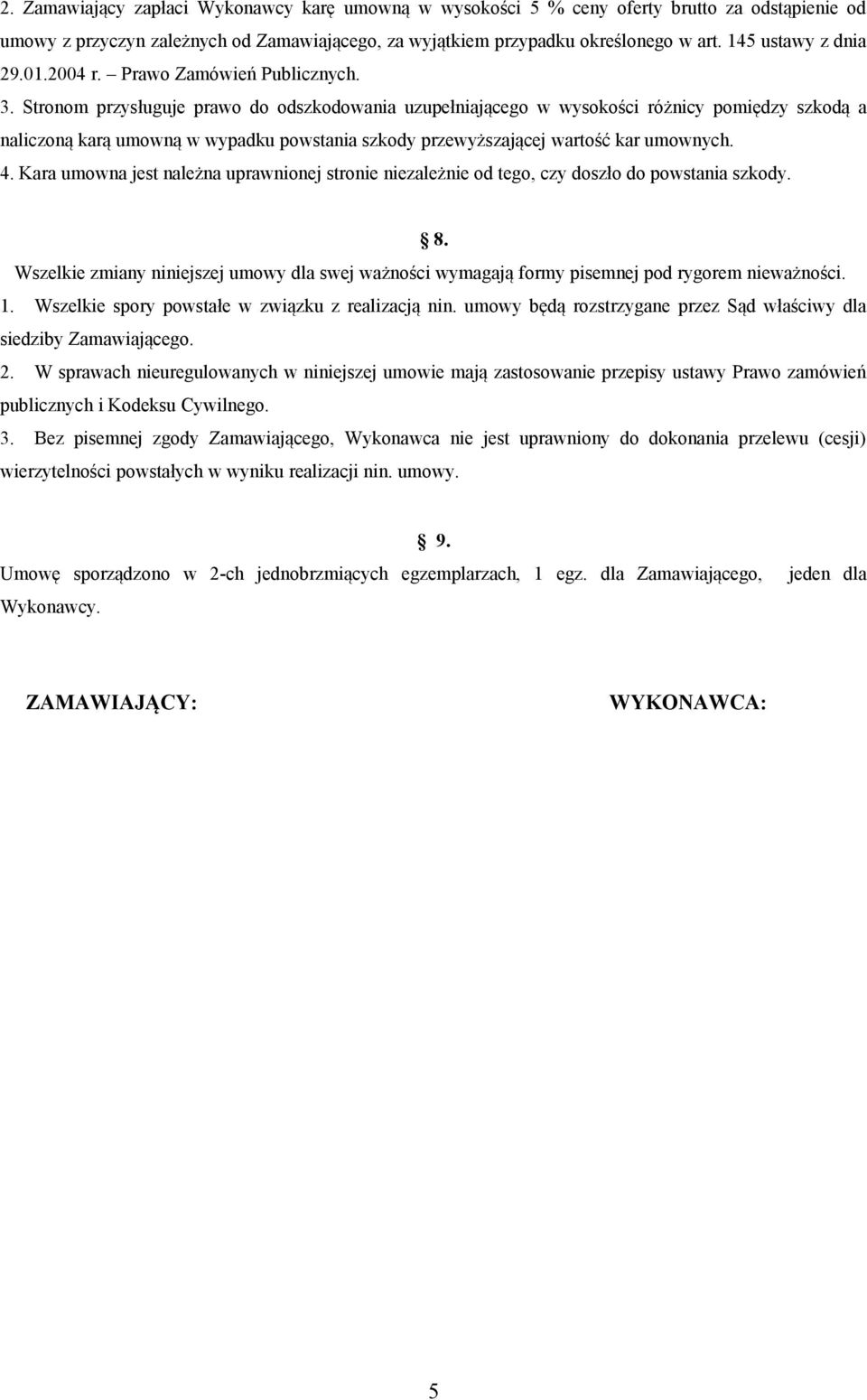 Stronom przysługuje prawo do odszkodowania uzupełniającego w wysokości różnicy pomiędzy szkodą a naliczoną karą umowną w wypadku powstania szkody przewyższającej wartość kar umownych. 4.