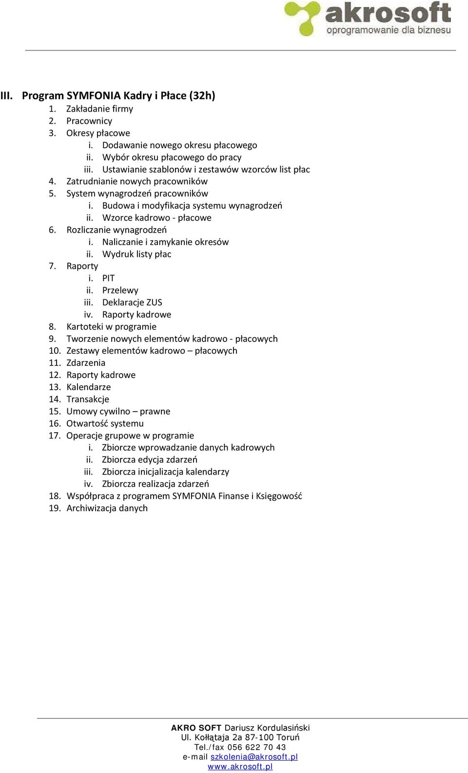 Rozliczanie wynagrodzeń i. Naliczanie i zamykanie okresów ii. Wydruk listy płac 7. Raporty i. PIT ii. Przelewy iii. Deklaracje ZUS iv. Raporty kadrowe 8. Kartoteki w programie 9.