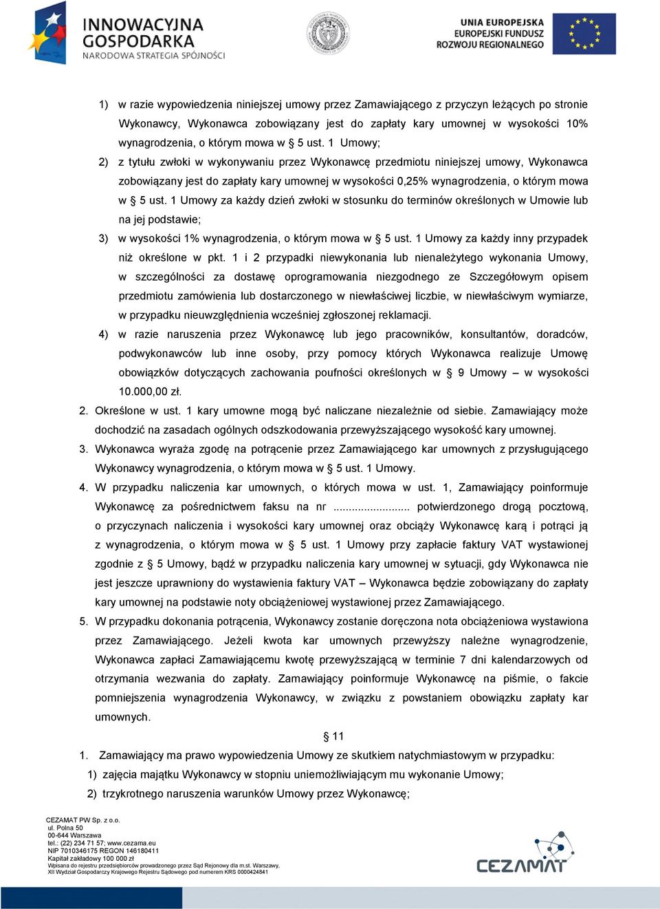 1 Umowy; 2) z tytułu zwłoki w wykonywaniu przez Wykonawcę przedmiotu niniejszej umowy, Wykonawca zobowiązany jest do zapłaty kary umownej w wysokości 0,25% wynagrodzenia, o którym mowa  1 Umowy za