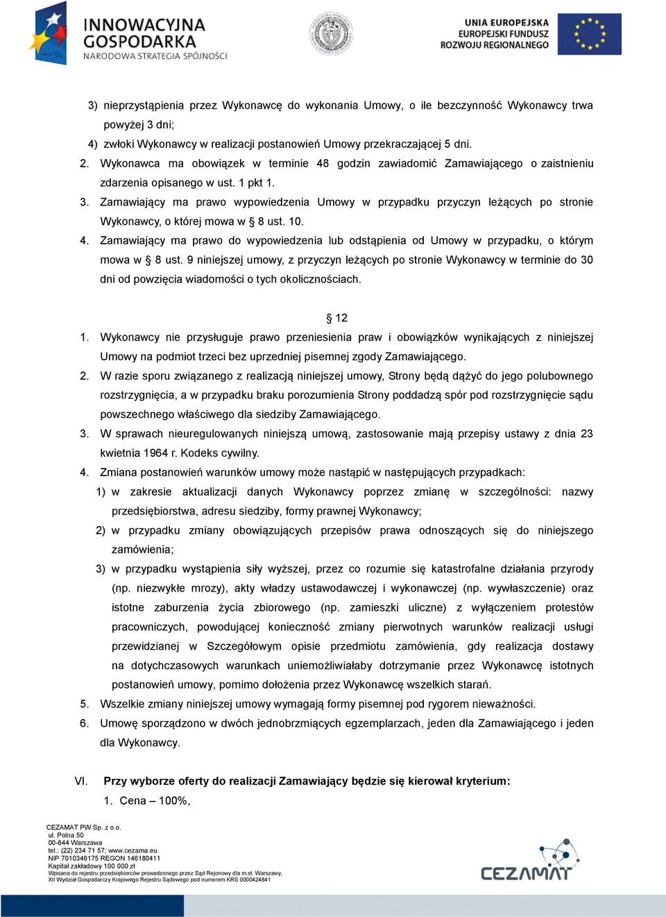 Zamawiający ma prawo wypowiedzenia Umowy w przypadku przyczyn leżących po stronie Wykonawcy, o której mowa w 8 ust. 10. 4.