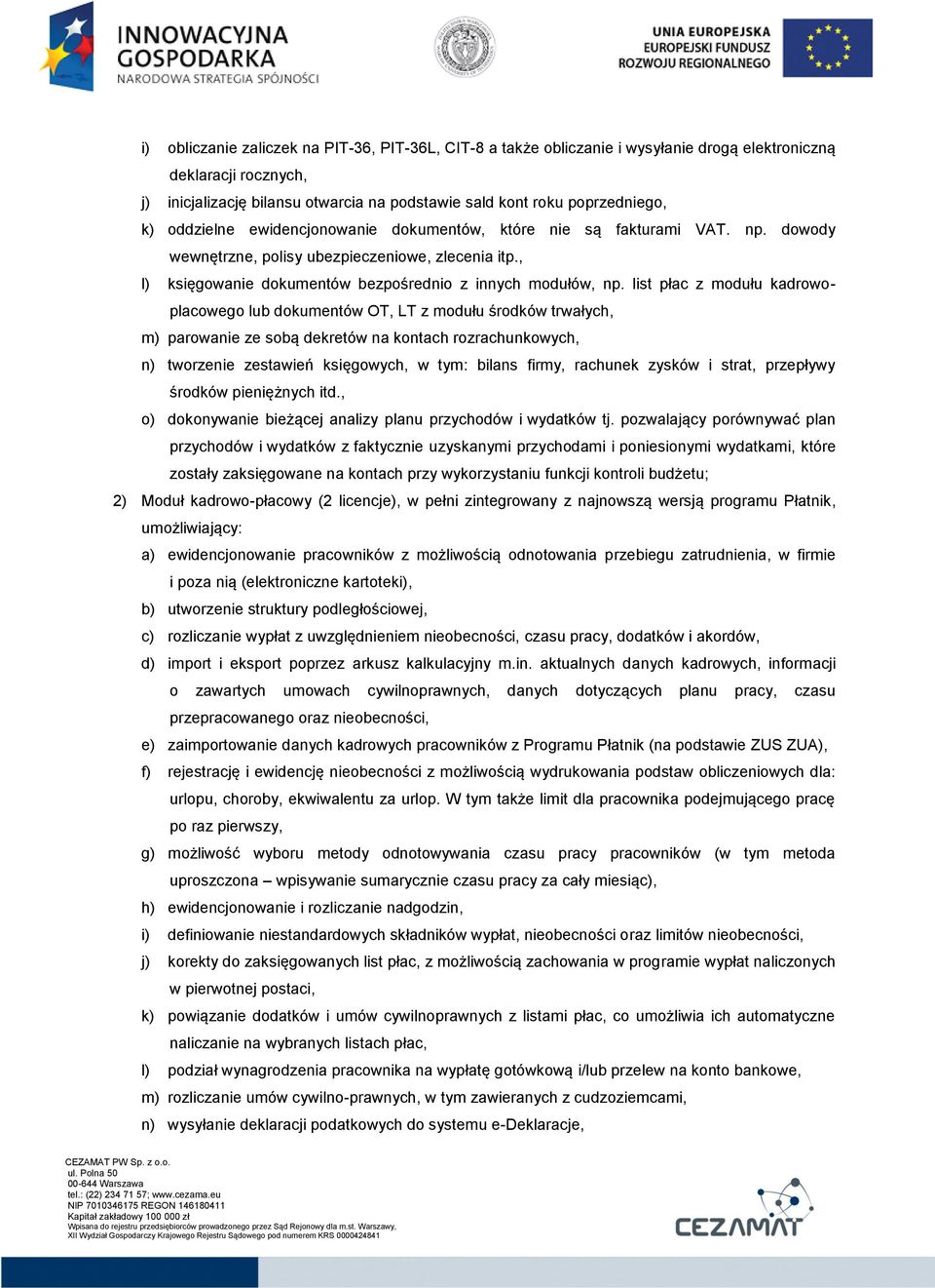 list płac z modułu kadrowoplacowego lub dokumentów OT, LT z modułu środków trwałych, m) parowanie ze sobą dekretów na kontach rozrachunkowych, n) tworzenie zestawień księgowych, w tym: bilans firmy,