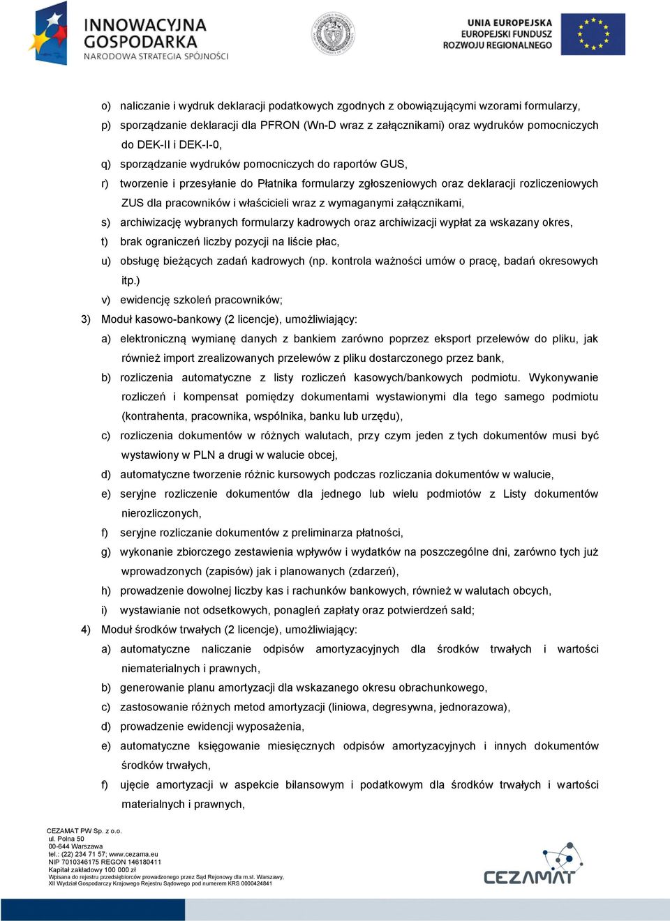 z wymaganymi załącznikami, s) archiwizację wybranych formularzy kadrowych oraz archiwizacji wypłat za wskazany okres, t) brak ograniczeń liczby pozycji na liście płac, u) obsługę bieżących zadań