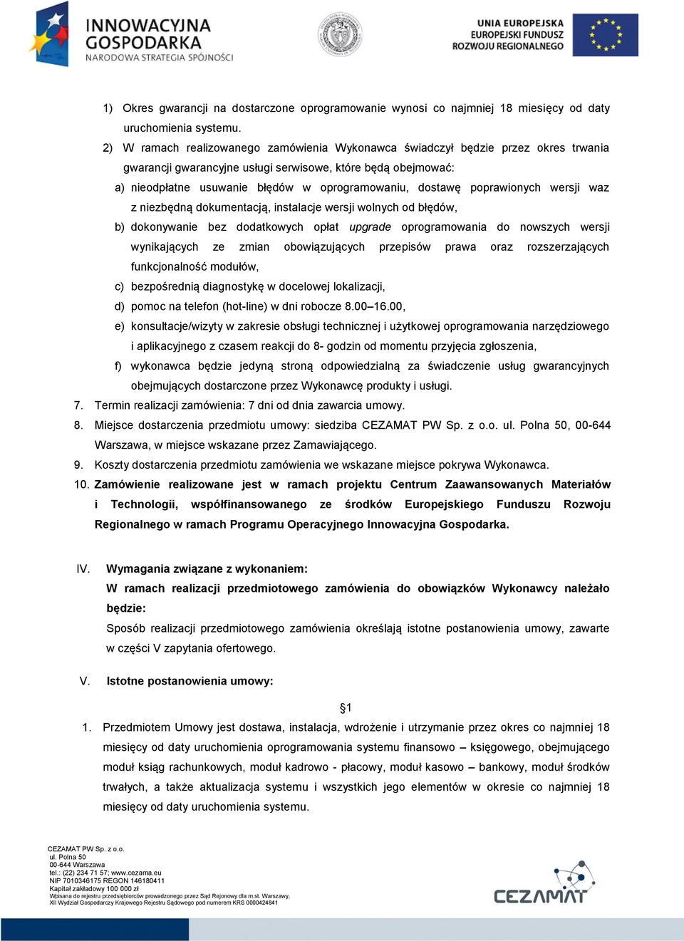 dostawę poprawionych wersji waz z niezbędną dokumentacją, instalacje wersji wolnych od błędów, b) dokonywanie bez dodatkowych opłat upgrade oprogramowania do nowszych wersji wynikających ze zmian