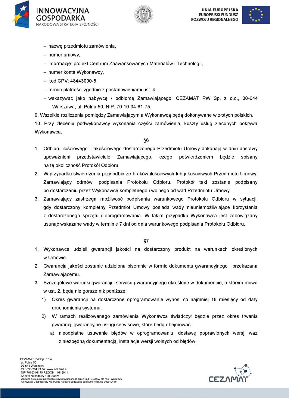 Przy zleceniu podwykonawcy wykonania części zamówienia, koszty usług zleconych pokrywa Wykonawca. 6 1.