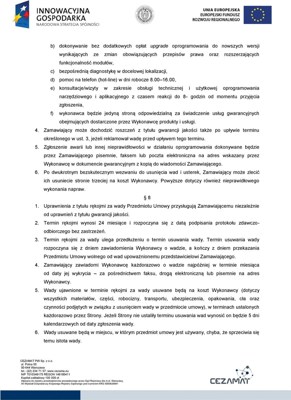 00, e) konsultacje/wizyty w zakresie obsługi technicznej i użytkowej oprogramowania narzędziowego i aplikacyjnego z czasem reakcji do 8- godzin od momentu przyjęcia zgłoszenia, f) wykonawca będzie