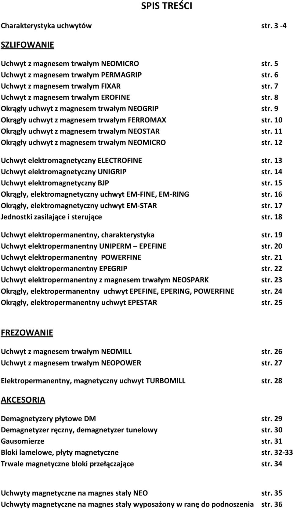 11 Okrągły uchwyt z magnesem trwałym NEOMICRO str. 12 Uchwyt elektromagnetyczny ELECTROFINE str. 13 Uchwyt elektromagnetyczny UNIGRIP str. 14 Uchwyt elektromagnetyczny BJP str.