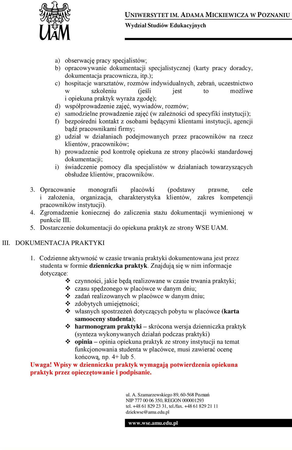 samodzielne prowadzenie zajęć (w zależności od specyfiki instytucji); f) bezpośredni kontakt z osobami będącymi klientami instytucji, agencji bądź pracownikami firmy; g) udział w działaniach