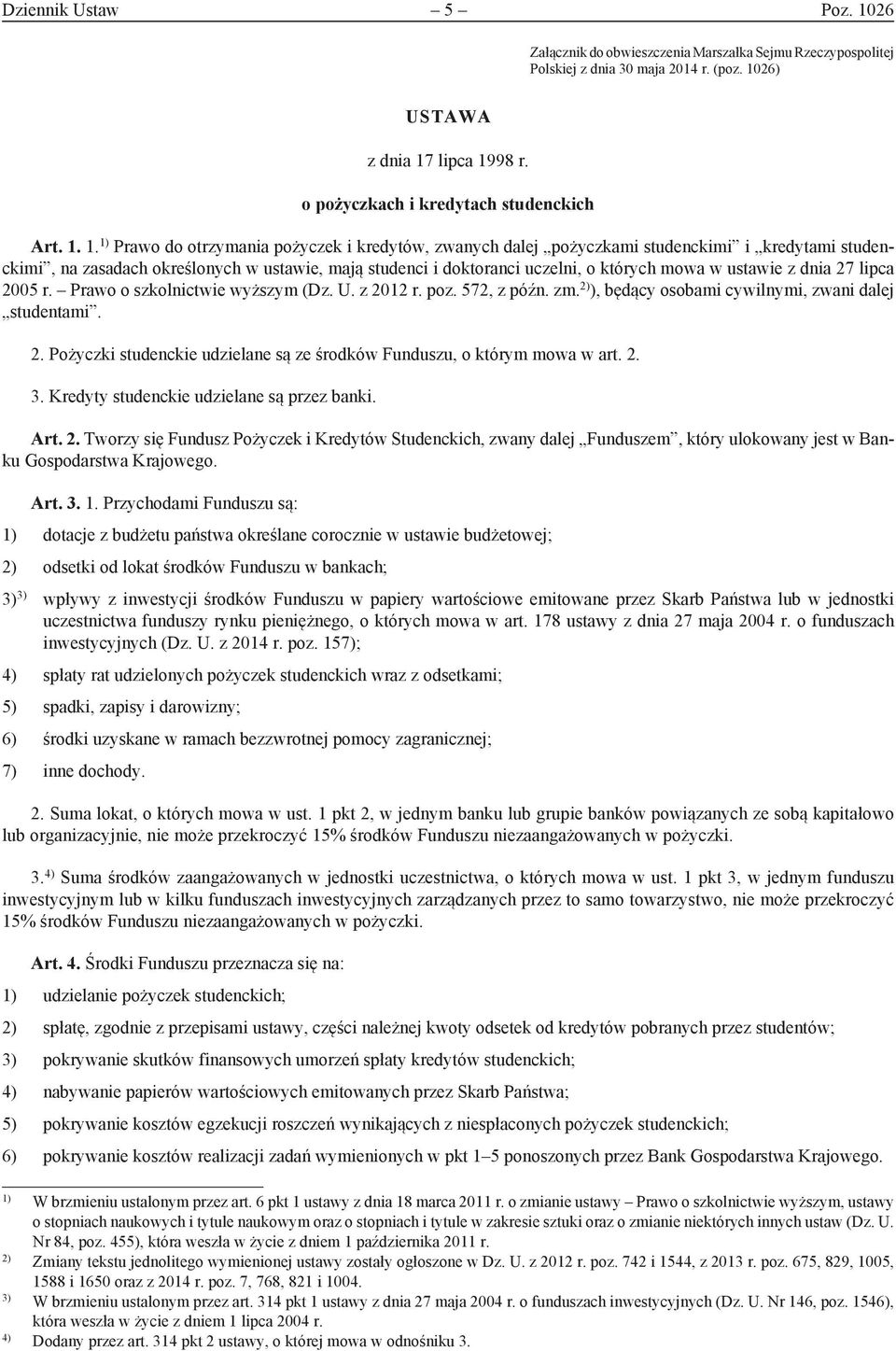 1. 1) Prawo do otrzymania pożyczek i kredytów, zwanych dalej pożyczkami studenckimi i kredytami studenckimi, na zasadach określonych w ustawie, mają studenci i doktoranci uczelni, o których mowa w