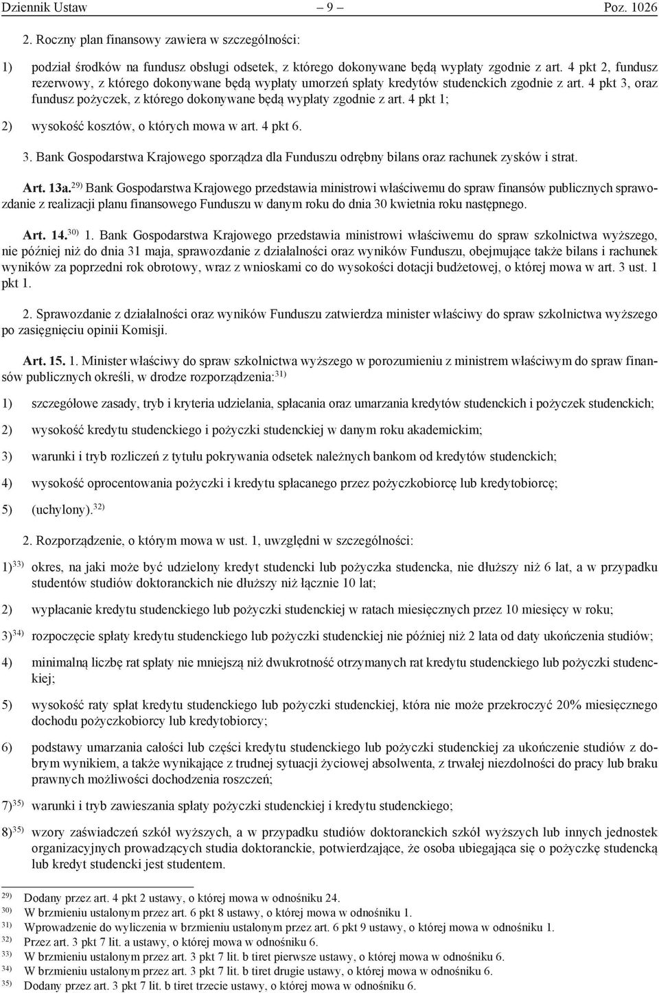 4 pkt 1; 2) wysokość kosztów, o których mowa w art. 4 pkt 6. 3. Bank Gospodarstwa Krajowego sporządza dla Funduszu odrębny bilans oraz rachunek zysków i strat. Art. 13a.