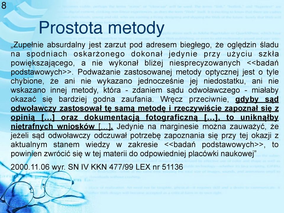 Podważanie zastosowanej metody optycznej jest o tyle chybione, że ani nie wykazano jednocześnie jej niedostatku, ani nie wskazano innej metody, która - zdaniem sądu odwoławczego - miałaby okazać się
