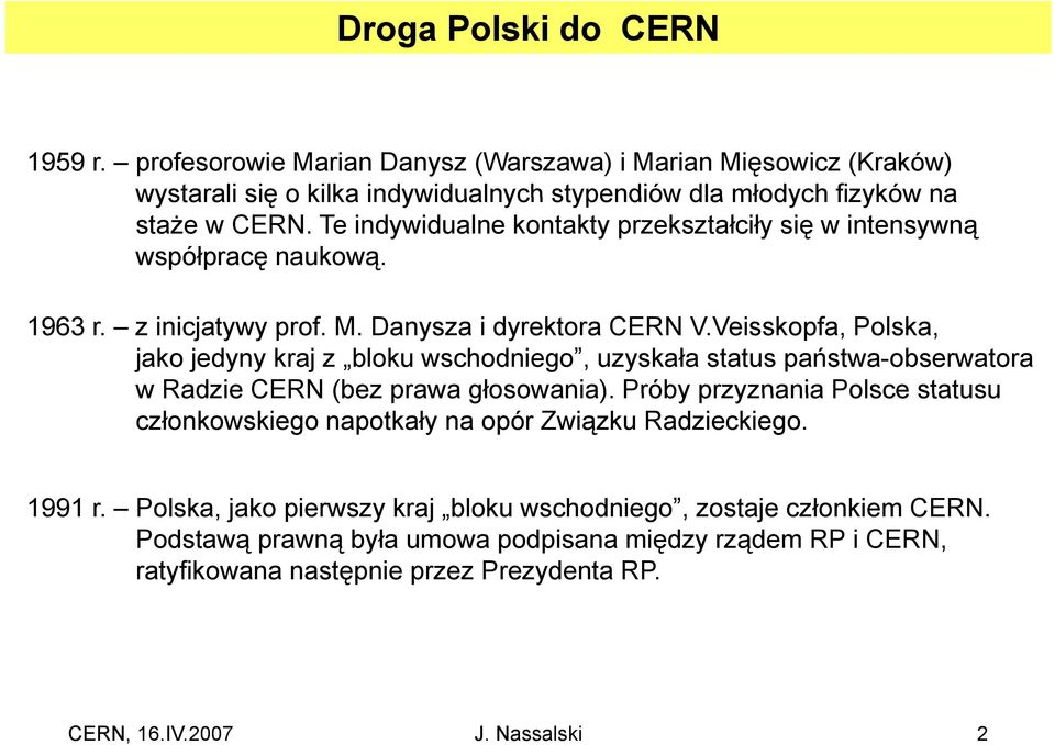 Veisskopfa, Polska, jako jedyny kraj z bloku wschodniego, uzyskała status państwa-obserwatora w Radzie CERN (bez prawa głosowania).