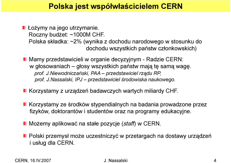 wszystkich państw ń mają tę samą wagę. prof. J.Niewodniczański, PAA przedstawiciel rządu RP, prof. J.Nassalski, IPJ przedstawiciel środowiska naukowego.