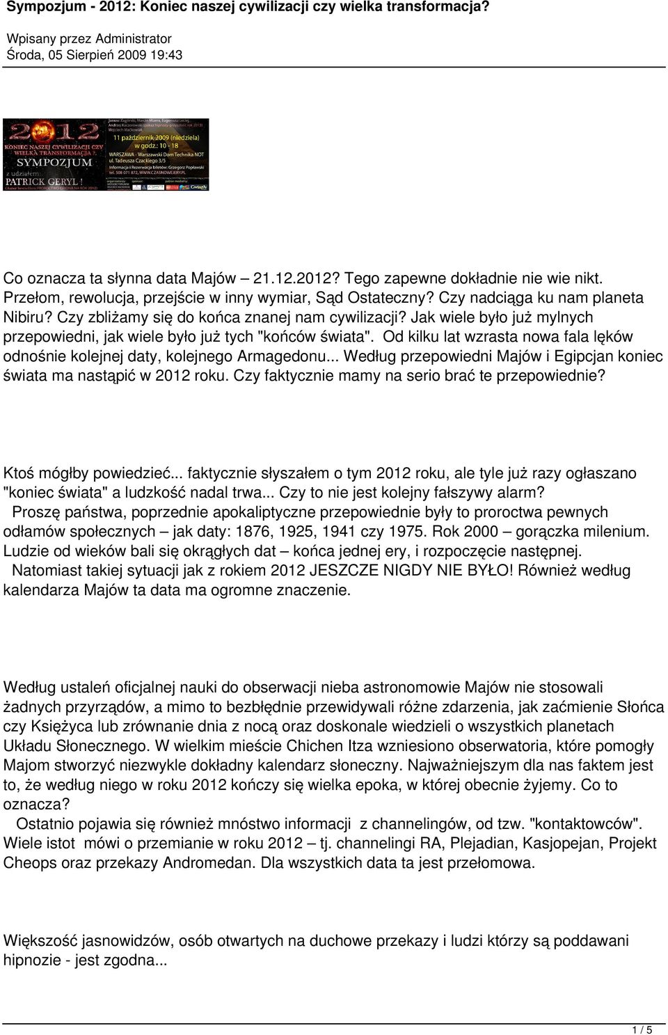 Od kilku lat wzrasta nowa fala lęków odnośnie kolejnej daty, kolejnego Armagedonu... Według przepowiedni Majów i Egipcjan koniec świata ma nastąpić w 2012 roku.