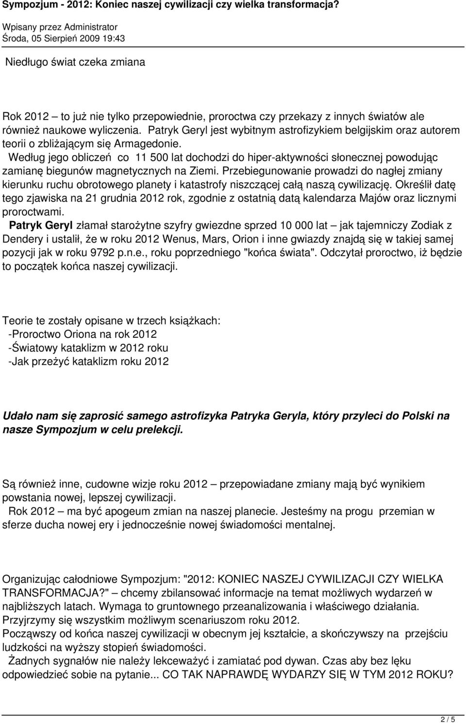 Według jego obliczeń co 11 500 lat dochodzi do hiper-aktywności słonecznej powodując zamianę biegunów magnetycznych na Ziemi.