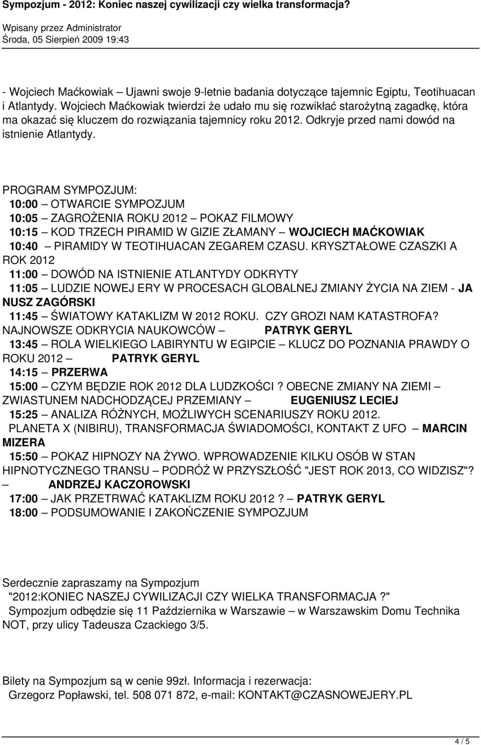 PROGRAM SYMPOZJUM: 10:00 OTWARCIE SYMPOZJUM 10:05 ZAGROŻENIA ROKU 2012 POKAZ FILMOWY 10:15 KOD TRZECH PIRAMID W GIZIE ZŁAMANY WOJCIECH MAĆKOWIAK 10:40 PIRAMIDY W TEOTIHUACAN ZEGAREM CZASU.