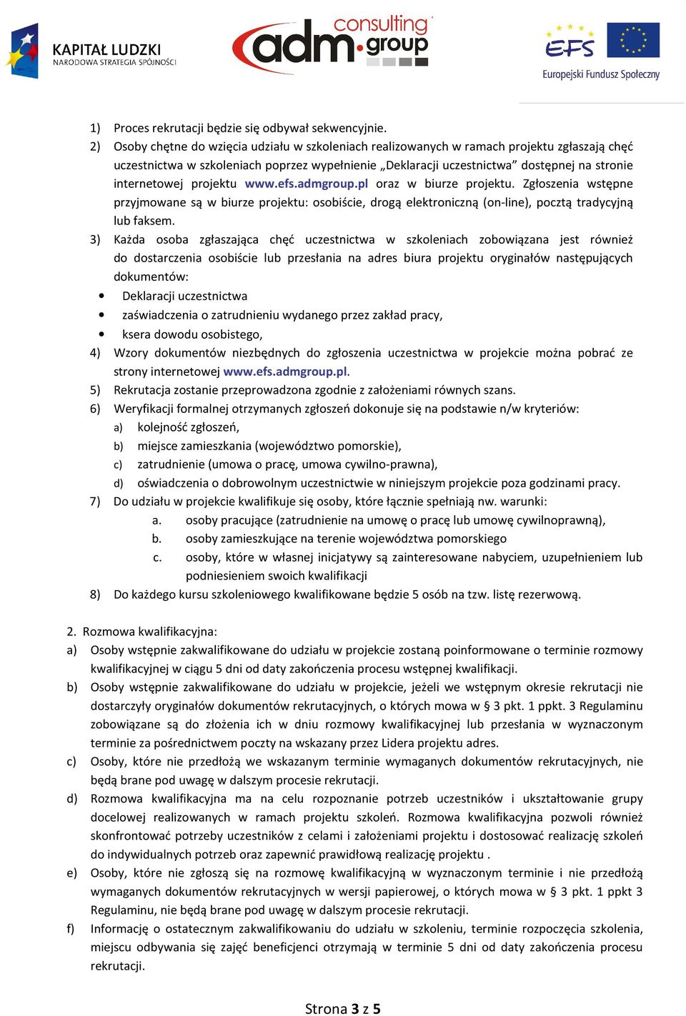 internetowej projektu www.efs.admgroup.pl oraz w biurze projektu. Zgłoszenia wstępne przyjmowane są w biurze projektu: osobiście, drogą elektroniczną (on-line), pocztą tradycyjną lub faksem.