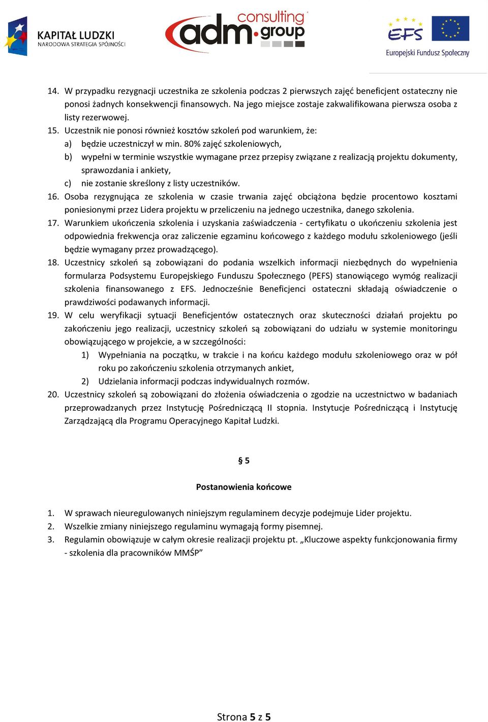 80% zajęć szkoleniowych, b) wypełni w terminie wszystkie wymagane przez przepisy związane z realizacją projektu dokumenty, sprawozdania i ankiety, c) nie zostanie skreślony z listy uczestników. 16.