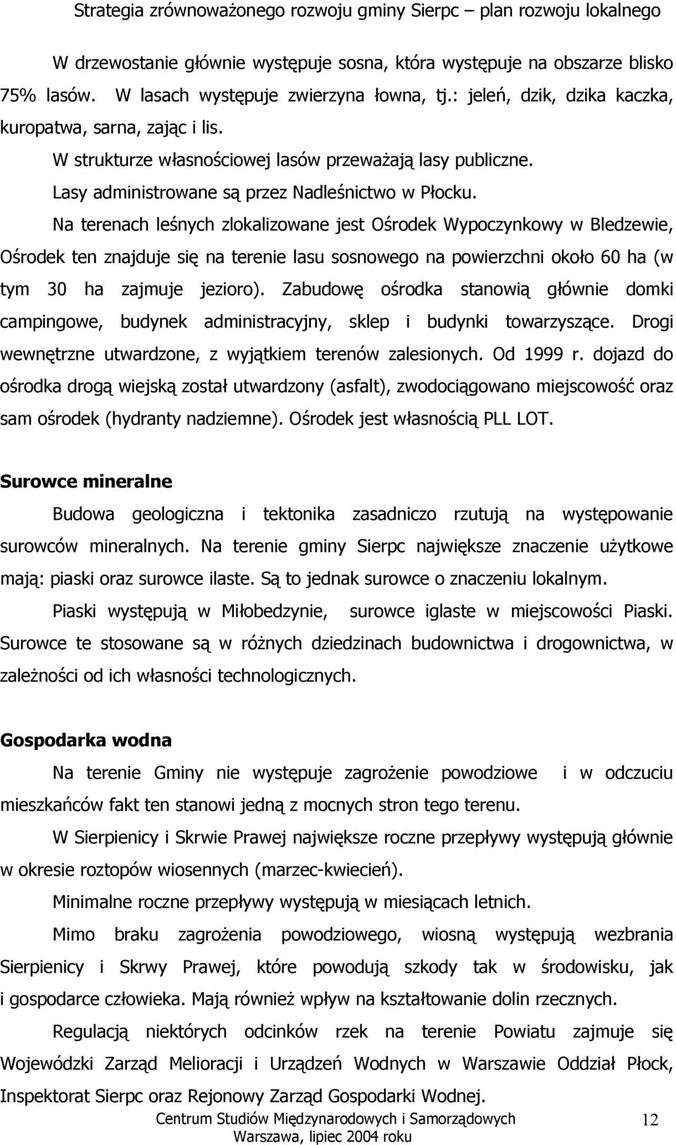 Na terenach leśnych zlokalizowane jest Ośrodek Wypoczynkowy w Bledzewie, Ośrodek ten znajduje się na terenie lasu sosnowego na powierzchni około 60 ha (w tym 30 ha zajmuje jezioro).