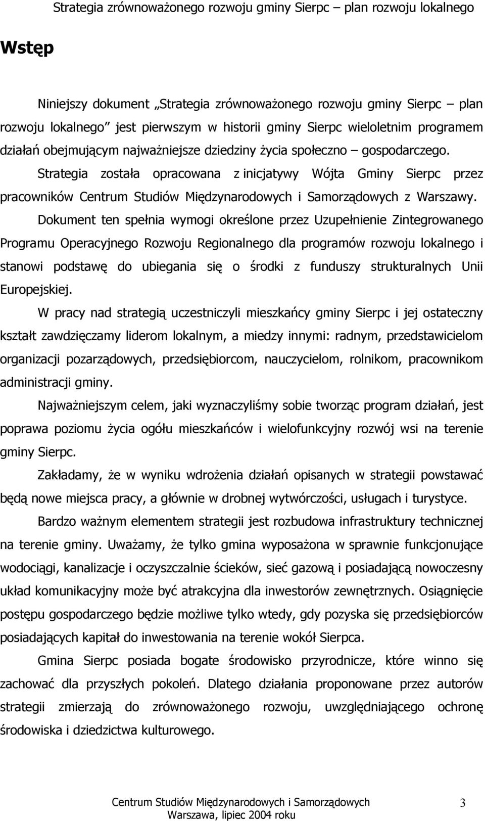 Dokument ten spełnia wymogi określone przez Uzupełnienie Zintegrowanego Programu Operacyjnego Rozwoju Regionalnego dla programów rozwoju lokalnego i stanowi podstawę do ubiegania się o środki z