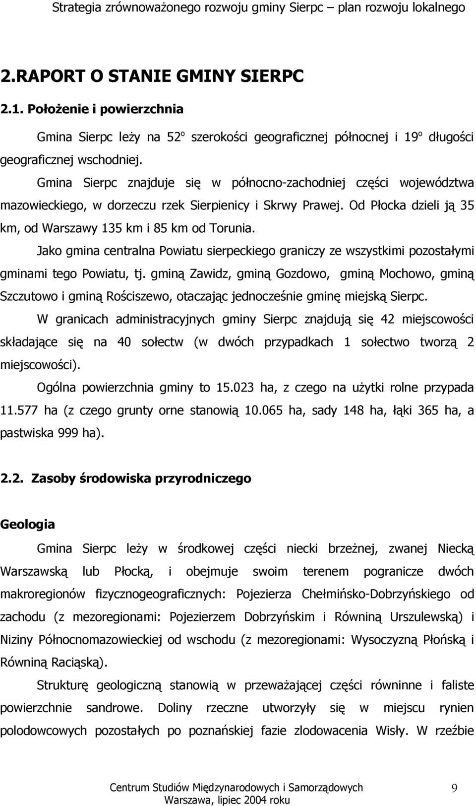 Jako gmina centralna Powiatu sierpeckiego graniczy ze wszystkimi pozostałymi gminami tego Powiatu, tj.