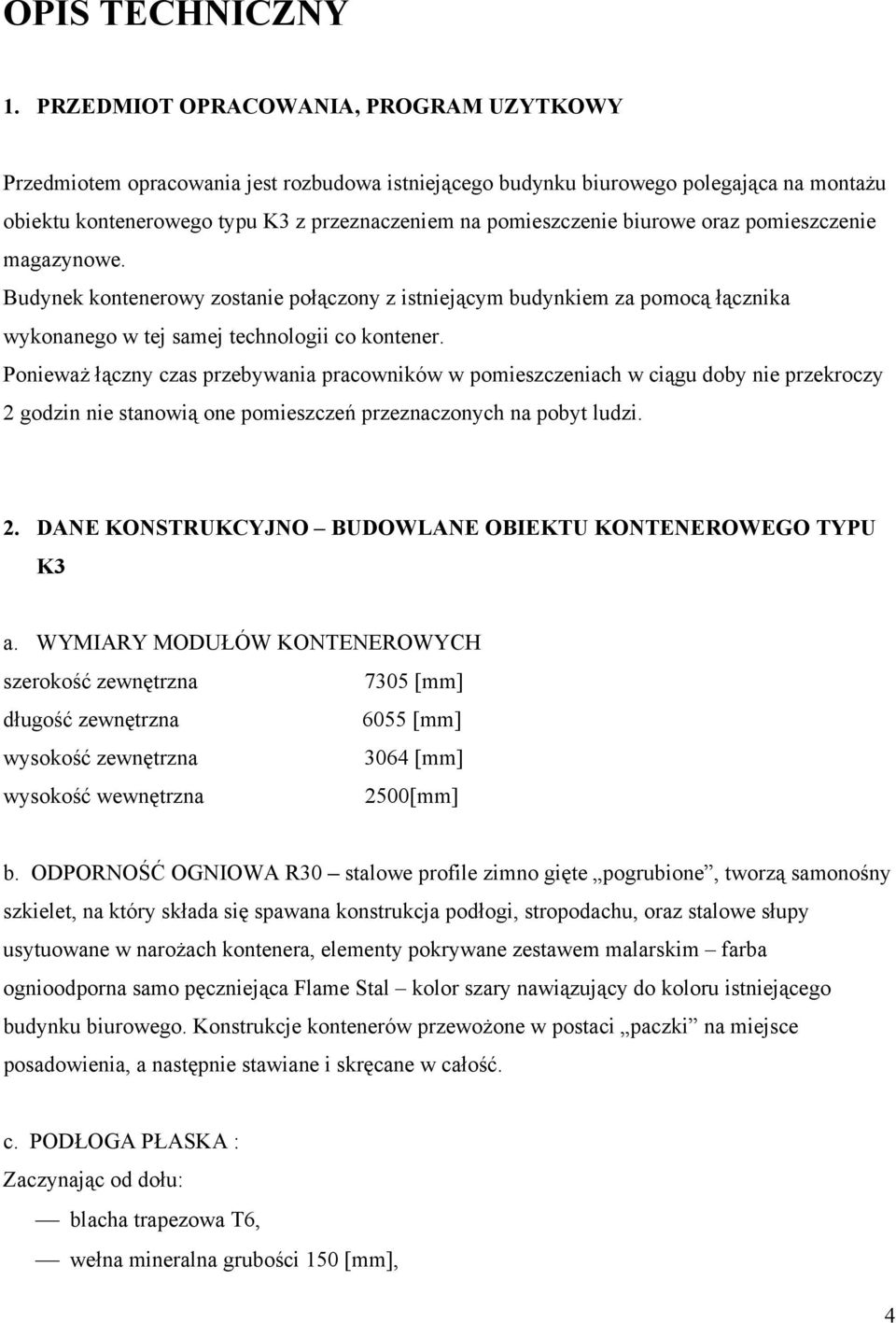 biurowe oraz pomieszczenie magazynowe. Budynek kontenerowy zostanie połączony z istniejącym budynkiem za pomocą łącznika wykonanego w tej samej technologii co kontener.