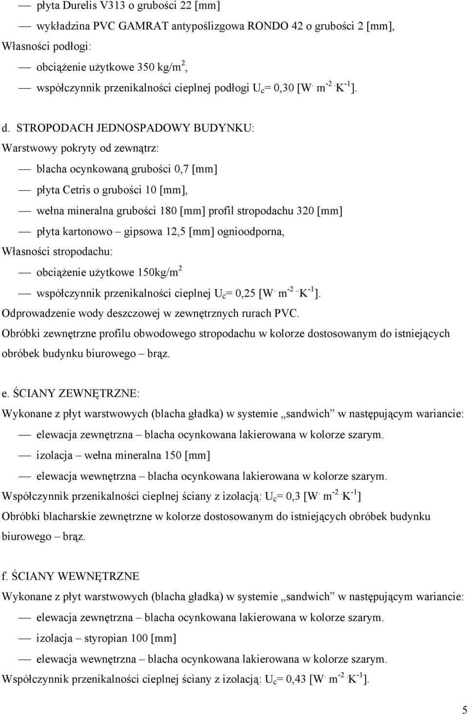 STROPODACH JEDNOSPADOWY BUDYNKU: Warstwowy pokryty od zewnątrz: blacha ocynkowaną grubości 0,7 [mm] płyta Cetris o grubości 10 [mm], wełna mineralna grubości 180 [mm] profil stropodachu 320 [mm]