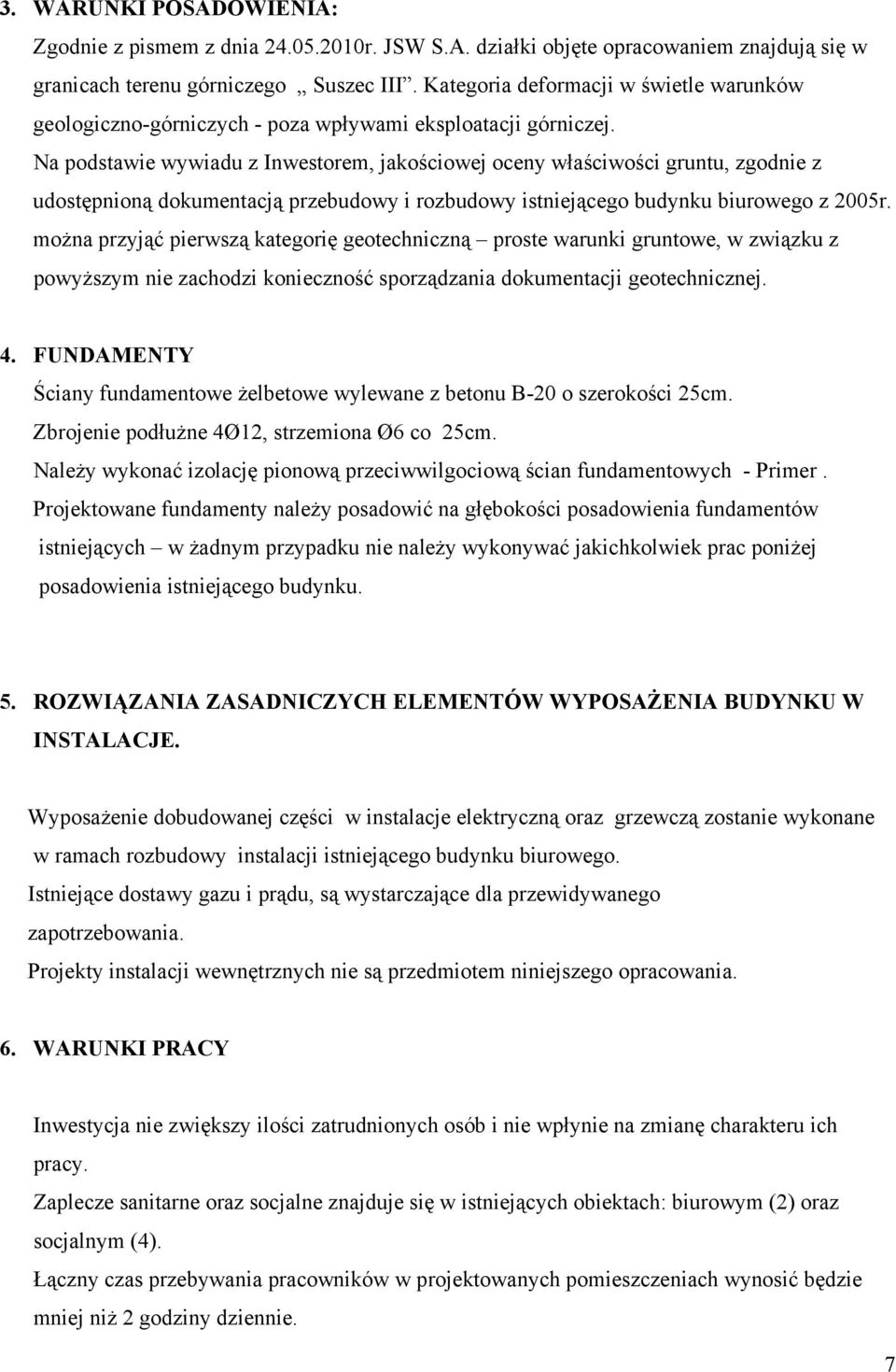 Na podstawie wywiadu z Inwestorem, jakościowej oceny właściwości gruntu, zgodnie z udostępnioną dokumentacją przebudowy i rozbudowy istniejącego budynku biurowego z 2005r.