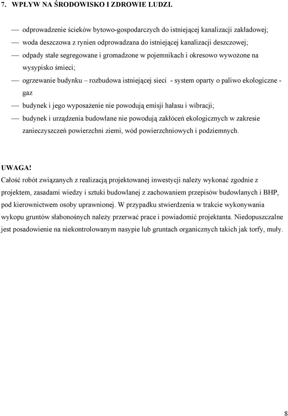pojemnikach i okresowo wywożone na wysypisko śmieci; ogrzewanie budynku rozbudowa istniejącej sieci - system oparty o paliwo ekologiczne - gaz budynek i jego wyposażenie nie powodują emisji hałasu i