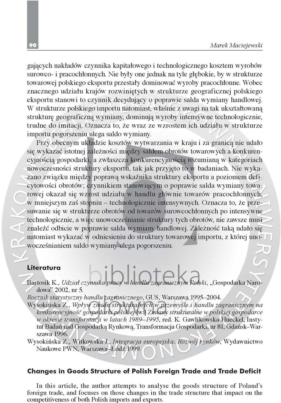 Wobec znacznego udziału krajów rozwiniętych w strukturze geograficznej polskiego eksportu stanowi to czynnik decydujący o poprawie salda wymiany handlowej.