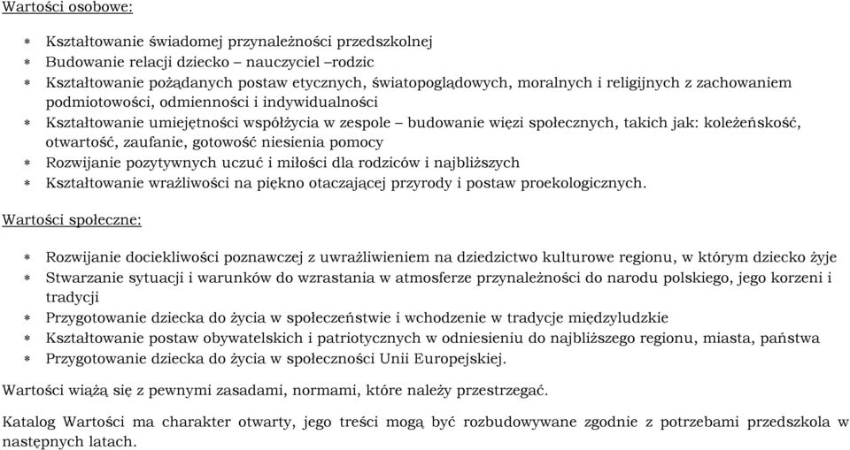 gotowość niesienia pomocy Rozwijanie pozytywnych uczuć i miłości dla rodziców i najbliższych Kształtowanie wrażliwości na piękno otaczającej przyrody i postaw proekologicznych.