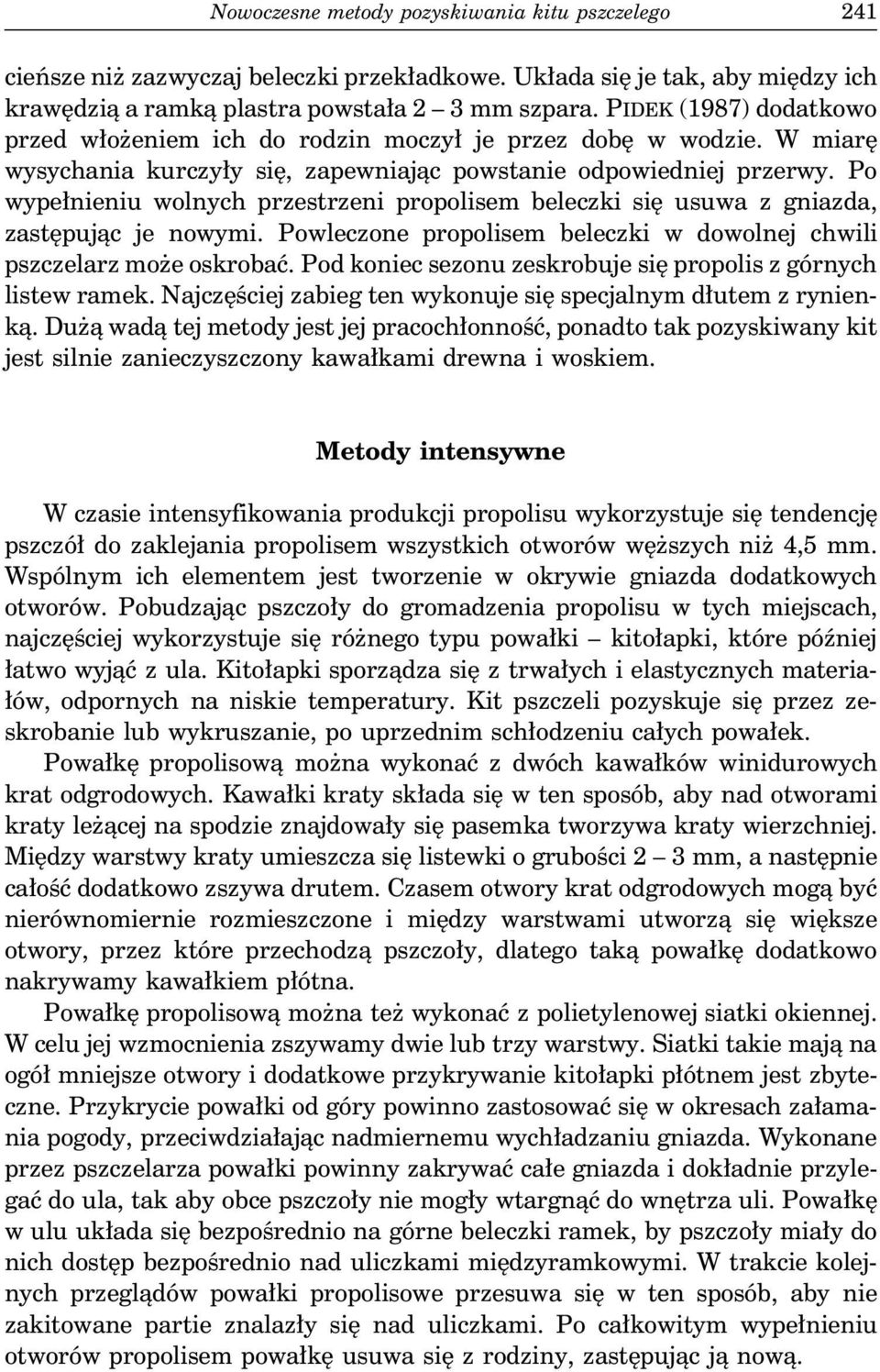 Po wypełnieniu wolnych przestrzeni propolisem beleczki się usuwa z gniazda, zastępując je nowymi. Powleczone propolisem beleczki w dowolnej chwili pszczelarz może oskrobać.