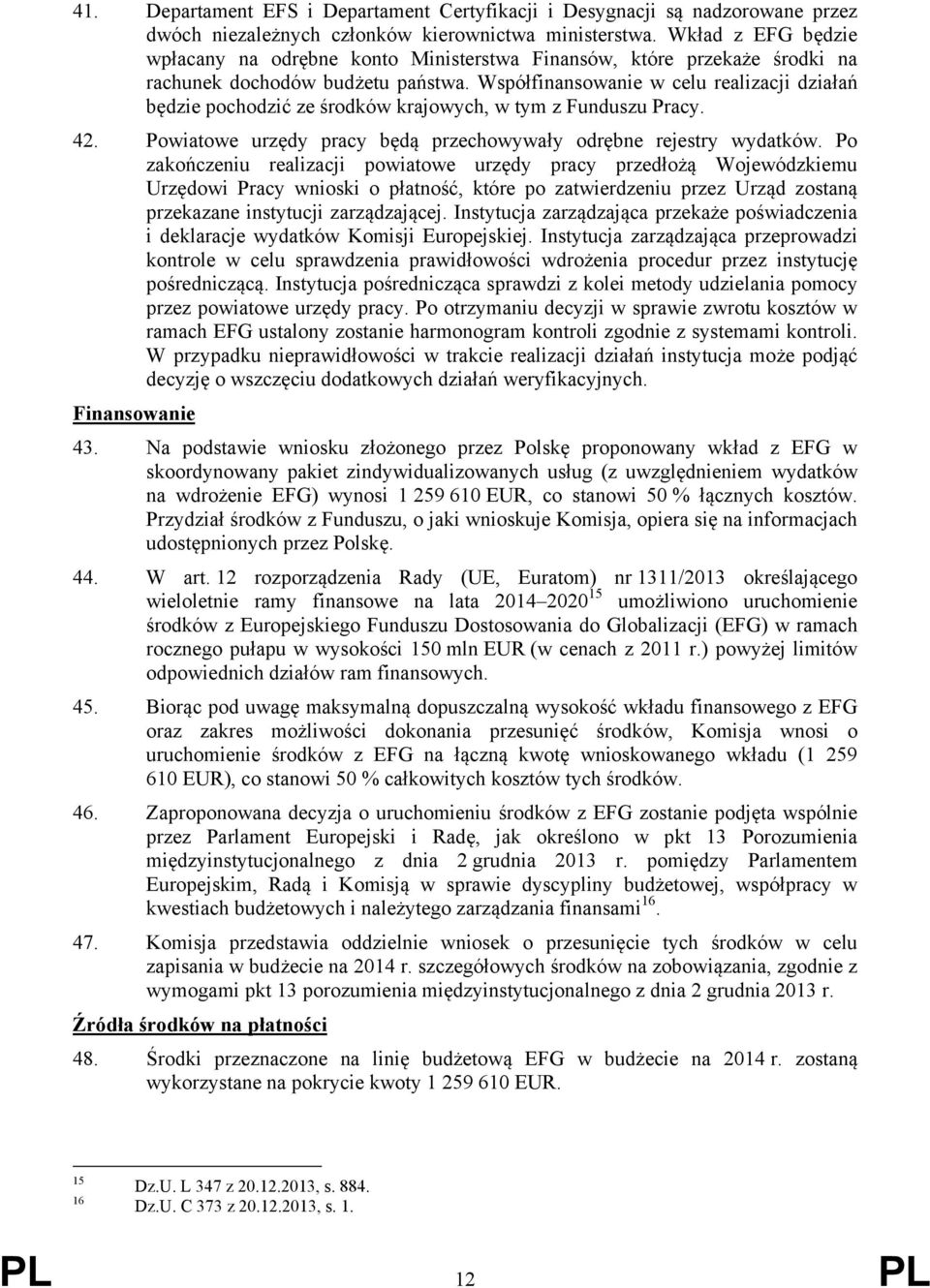 Współfinansowanie w celu realizacji działań będzie pochodzić ze środków krajowych, w tym z Funduszu Pracy. 42. Powiatowe urzędy pracy będą przechowywały odrębne rejestry wydatków.