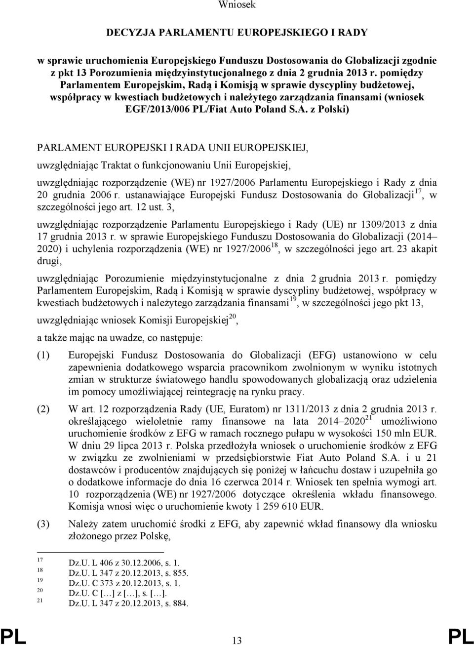 A. z Polski) PARLAMENT EUROPEJSKI I RADA UNII EUROPEJSKIEJ, uwzględniając Traktat o funkcjonowaniu Unii Europejskiej, uwzględniając rozporządzenie (WE) nr 1927/2006 Parlamentu Europejskiego i Rady z