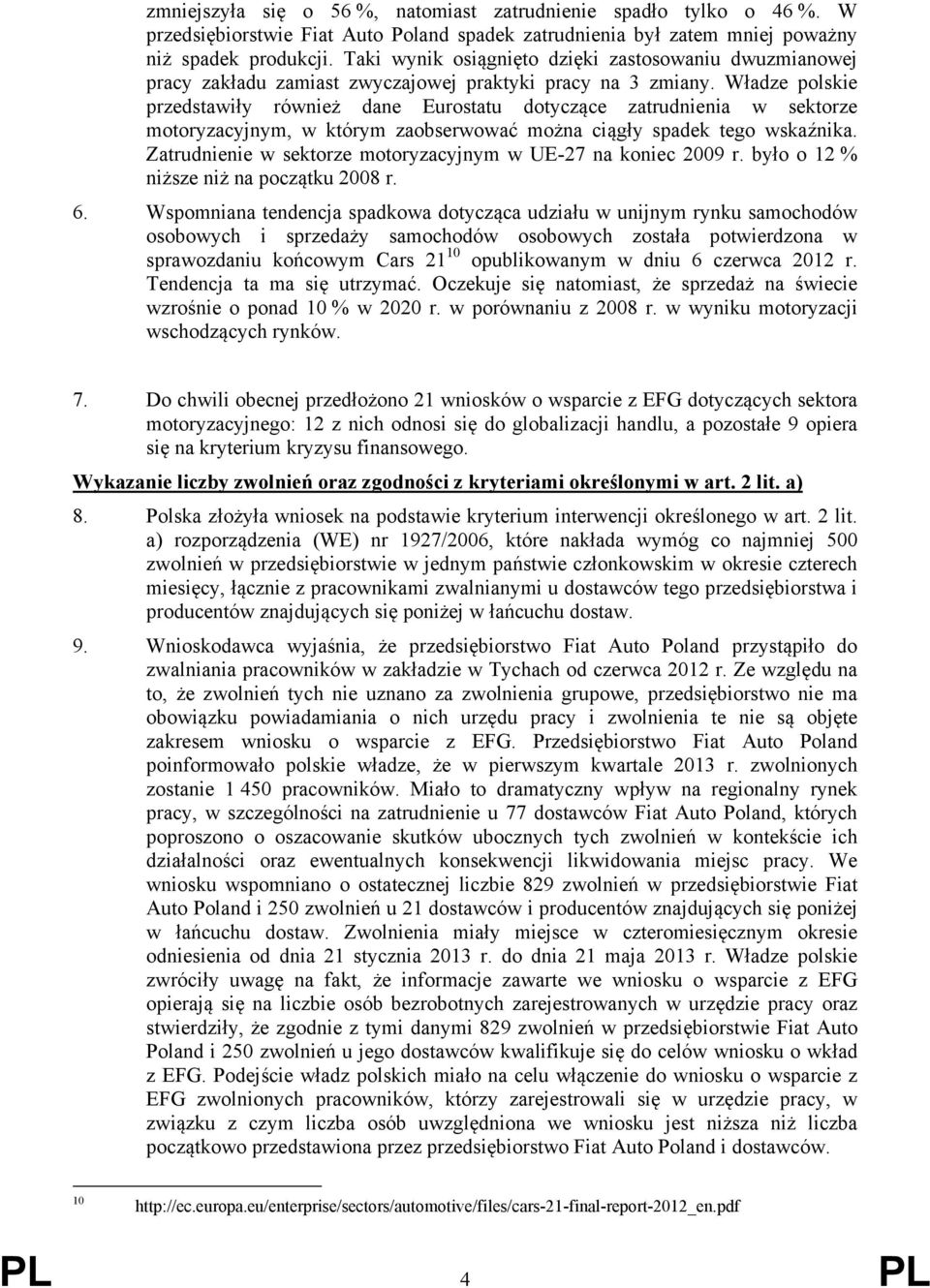 Władze polskie przedstawiły również dane Eurostatu dotyczące zatrudnienia w sektorze motoryzacyjnym, w którym zaobserwować można ciągły spadek tego wskaźnika.