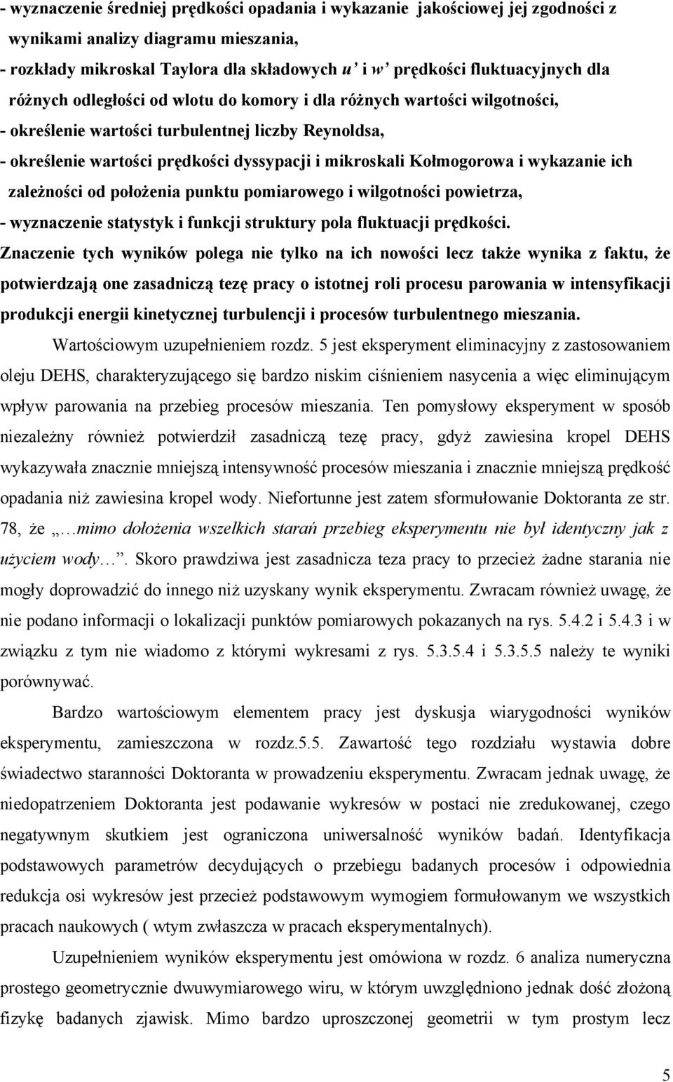 wykazanie ich zależności od położenia punktu pomiarowego i wilgotności powietrza, - wyznaczenie statystyk i funkcji struktury pola fluktuacji prędkości.