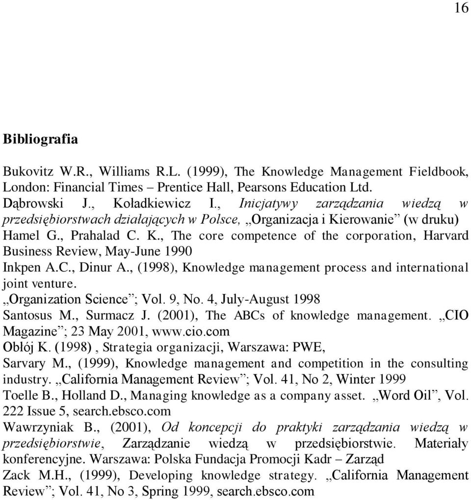 C., Dinur A., (1998), Knowledge management process and international joint venture. Organization Science ; Vol. 9, No. 4, July-August 1998 Santosus M., Surmacz J.
