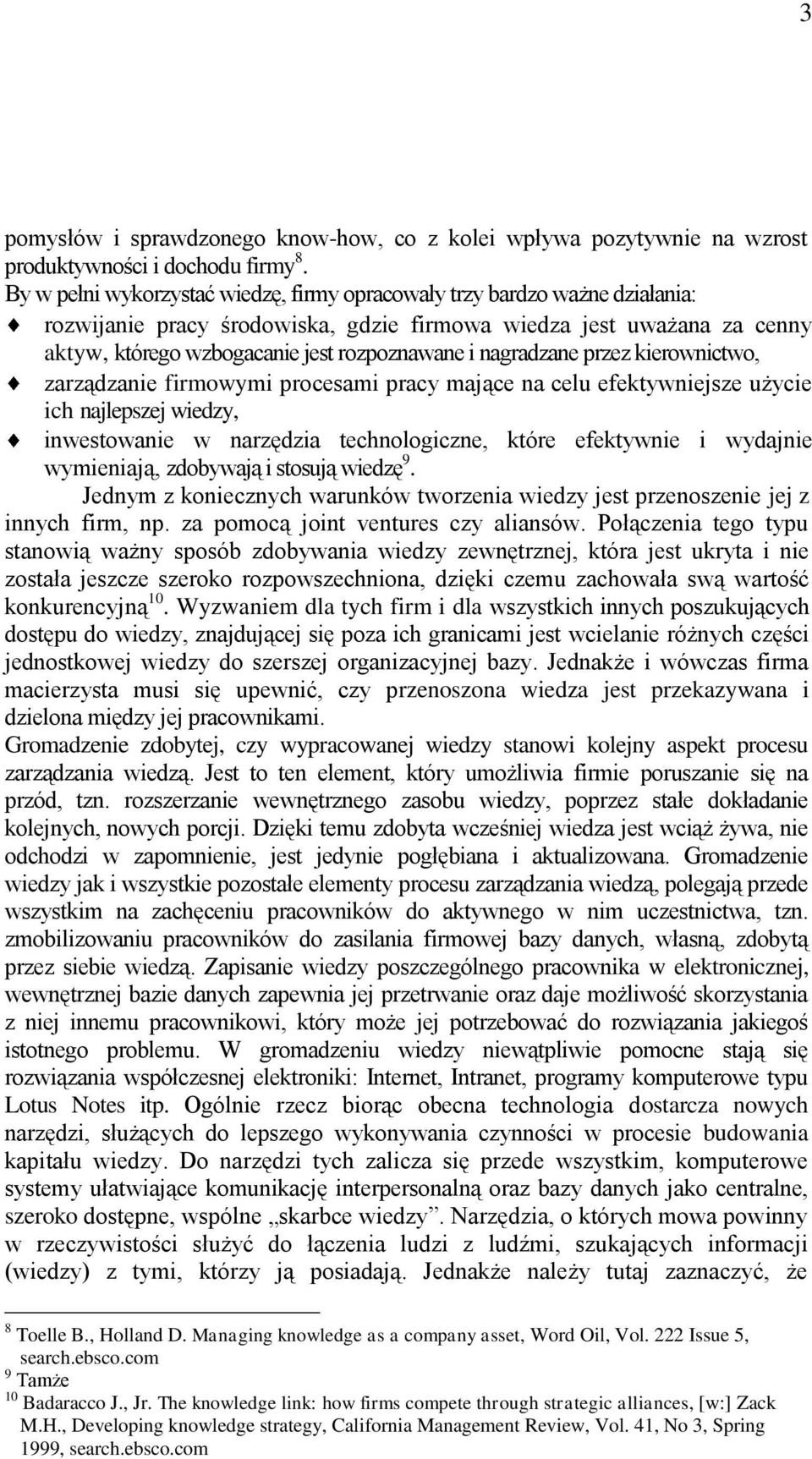 nagradzane przez kierownictwo, zarządzanie firmowymi procesami pracy mające na celu efektywniejsze użycie ich najlepszej wiedzy, inwestowanie w narzędzia technologiczne, które efektywnie i wydajnie