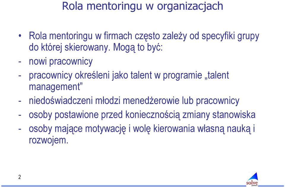 Mogą to być: - nowi pracownicy - pracownicy określeni jako talent w programie talent management