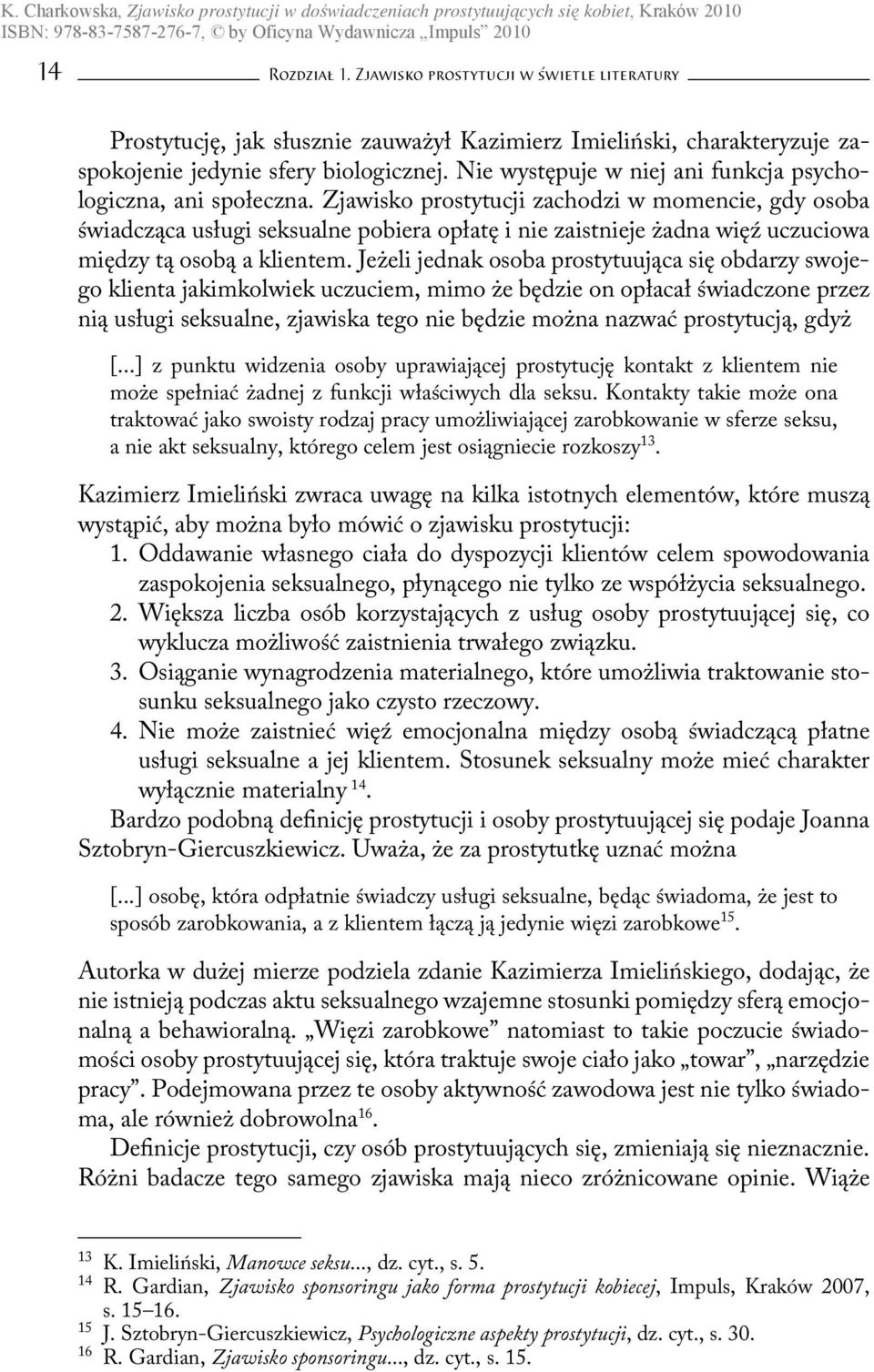 Zjawisko prostytucji zachodzi w momencie, gdy osoba świadcząca usługi seksualne pobiera opłatę i nie zaistnieje żadna więź uczuciowa między tą osobą a klientem.