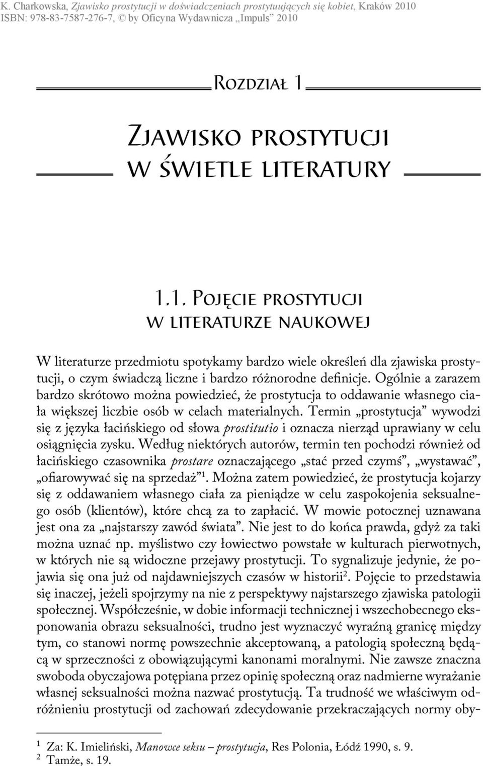Termin prostytucja wywodzi się z języka łacińskiego od słowa prostitutio i oznacza nierząd uprawiany w celu osiągnięcia zysku.