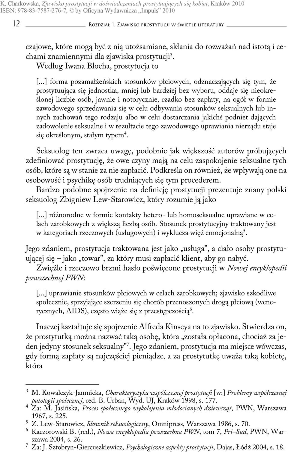 ..] forma pozamałżeńskich stosunków płciowych, odznaczających się tym, że prostytuująca się jednostka, mniej lub bardziej bez wyboru, oddaje się nieokreślonej liczbie osób, jawnie i notorycznie,