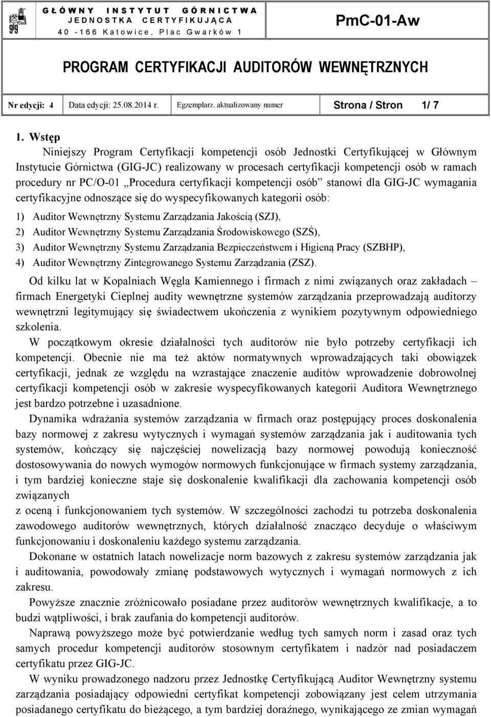 PC/O-01 Procedura certyfikacji kompetencji osób stanowi dla GIG-JC wymagania certyfikacyjne odnoszące się do wyspecyfikowanych kategorii osób: 1) Auditor Wewnętrzny Systemu Zarządzania Jakością