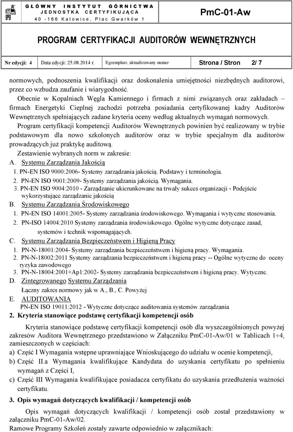 Obecnie w Kopalniach Węgla Kamiennego i firmach z nimi związanych oraz zakładach firmach Energetyki Cieplnej zachodzi potrzeba posiadania certyfikowanej kadry Auditorów Wewnętrznych spełniających