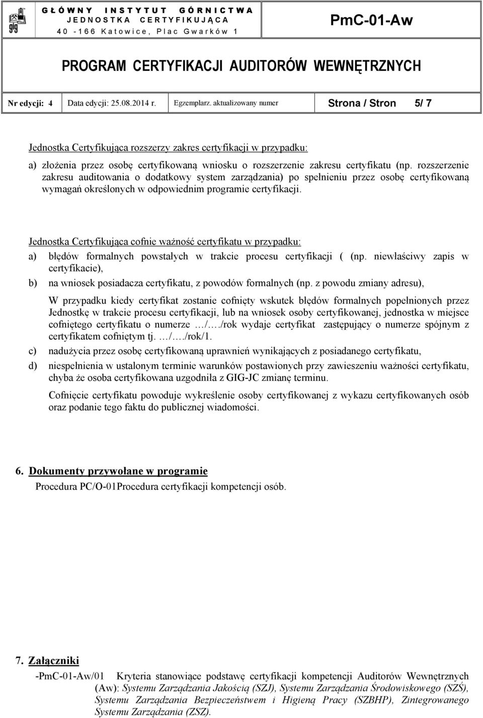 rozszerzenie zakresu auditowania o dodatkowy system zarządzania) po spełnieniu przez osobę certyfikowaną wymagań określonych w odpowiednim programie certyfikacji.