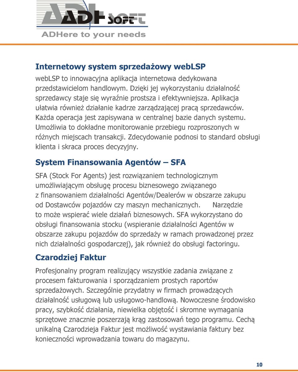 Każda operacja jest zapisywana w centralnej bazie danych systemu. Umożliwia to dokładne monitorowanie przebiegu rozproszonych w różnych miejscach transakcji.
